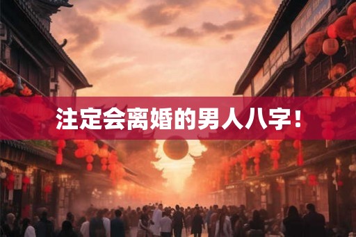 注定会离婚的男人八字！