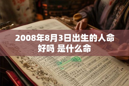 2008年8月3日出生的人命好吗 是什么命