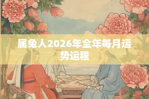 属兔人2026年全年每月运势运程