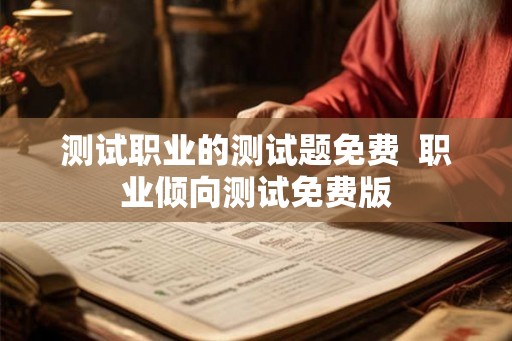 测试职业的测试题免费  职业倾向测试免费版