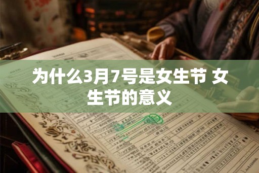 为什么3月7号是女生节 女生节的意义 为什么3月7号是女生节 女生节的意义