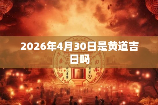 2026年4月30日是黄道吉日吗