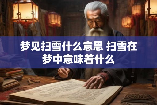 梦见扫雪什么意思 扫雪在梦中意味着什么