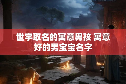 世字取名的寓意男孩 寓意好的男宝宝名字
