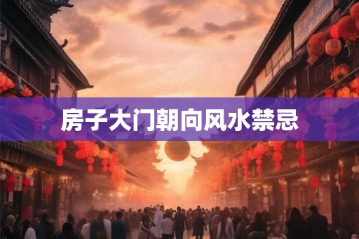 房子大门朝向风水禁忌