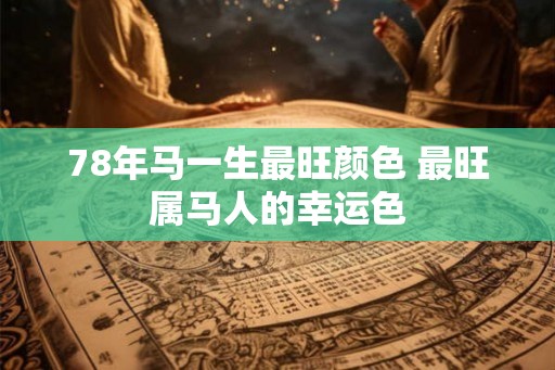 78年马一生最旺颜色 最旺属马人的幸运色
