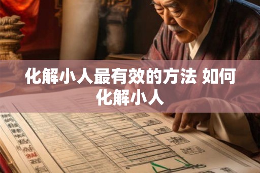 化解小人最有效的方法 如何化解小人 化解小人最有效的方法 如何化解小人