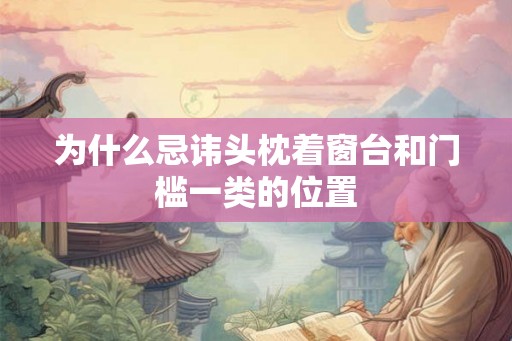 为什么忌讳头枕着窗台和门槛一类的位置