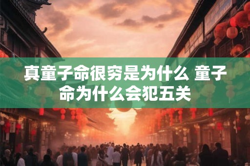 真童子命很穷是为什么 童子命为什么会犯五关
