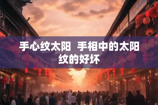 手心纹太阳  手相中的太阳纹的好坏