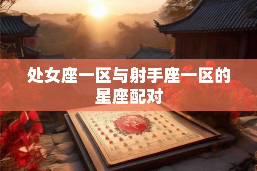 处女座一区与射手座一区的星座配对