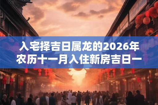 入宅择吉日属龙的2026年农历十一月入住新房吉日一览