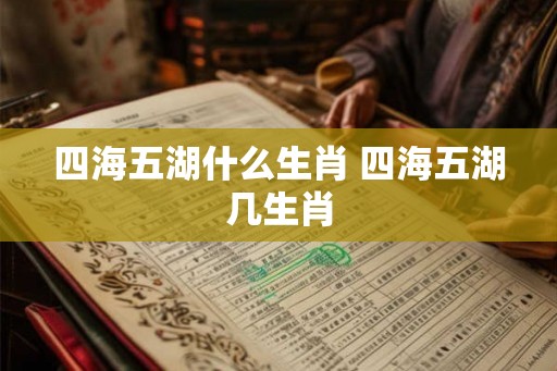 四海五湖什么生肖 四海五湖几生肖