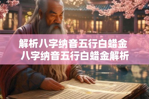 解析八字纳音五行白蜡金 八字纳音五行白蜡金解析