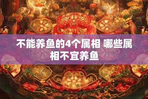 不能养鱼的4个属相 哪些属相不宜养鱼