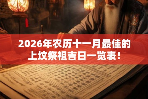 2026年农历十一月最佳的上坟祭祖吉日一览表！