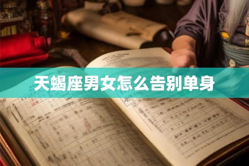 天蝎座男女怎么告别单身