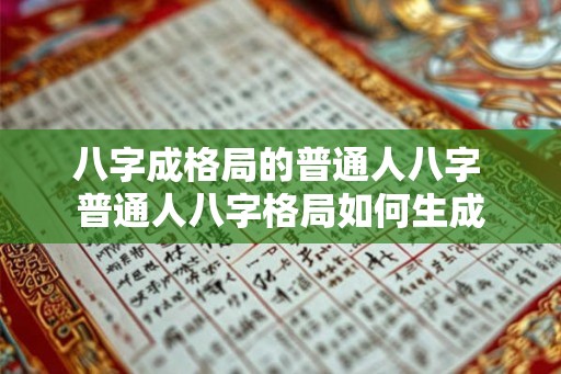 八字成格局的普通人八字 普通人八字格局如何生成