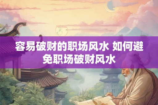 容易破财的职场风水 如何避免职场破财风水