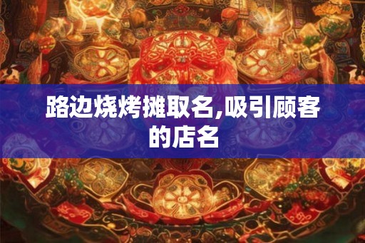 路边烧烤摊取名,吸引顾客的店名