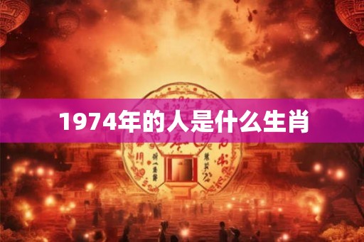1974年的人是什么生肖