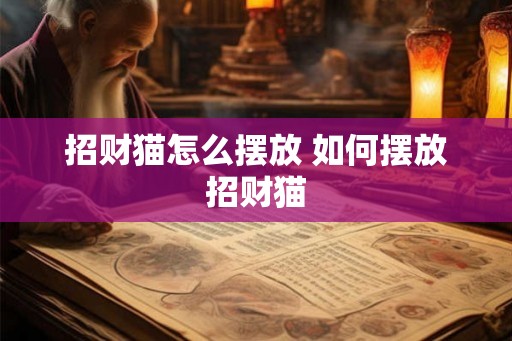 招财猫怎么摆放 如何摆放招财猫