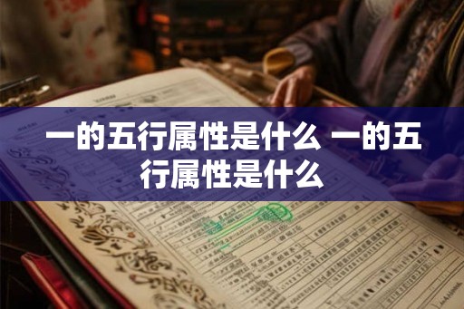 一的五行属性是什么 一的五行属性是什么 一的五行属性是什么 一的五行属性是什么