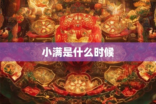小满是什么时候 小满是什么时候