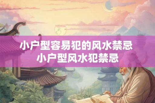 小户型容易犯的风水禁忌 小户型风水犯禁忌 小户型容易犯的风水禁忌 小户型风水犯禁忌