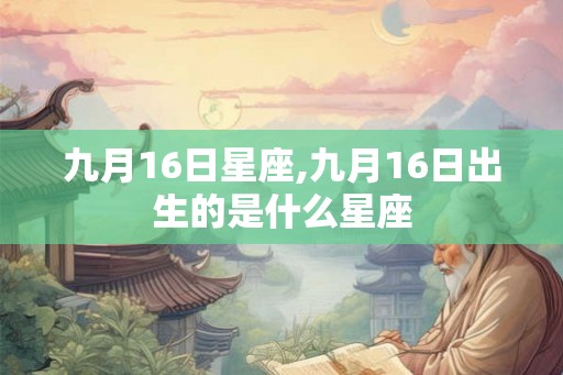 九月16日星座,九月16日出生的是什么星座