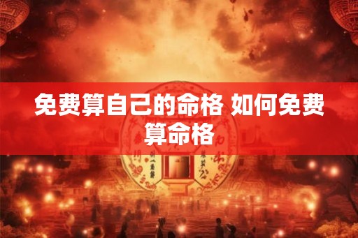 免费算自己的命格 如何免费算命格 免费算自己的命格 如何免费算命格