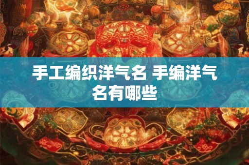 手工编织洋气名 手编洋气名有哪些