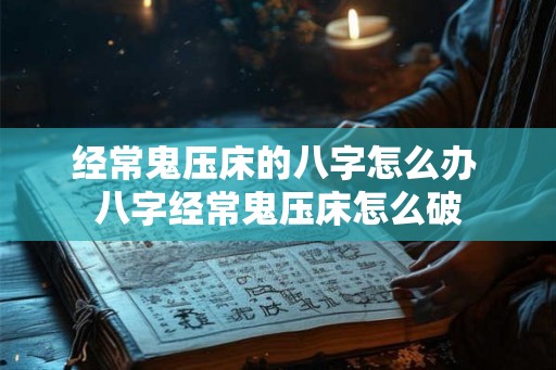 经常鬼压床的八字怎么办 八字经常鬼压床怎么破