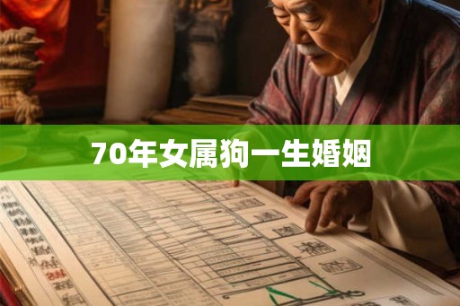 70年女属狗一生婚姻 70年女属狗一生婚姻