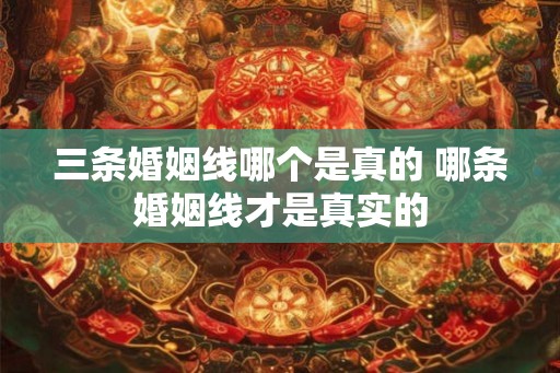 三条婚姻线哪个是真的 哪条婚姻线才是真实的 三条婚姻线哪个是真的 哪条婚姻线才是真实的