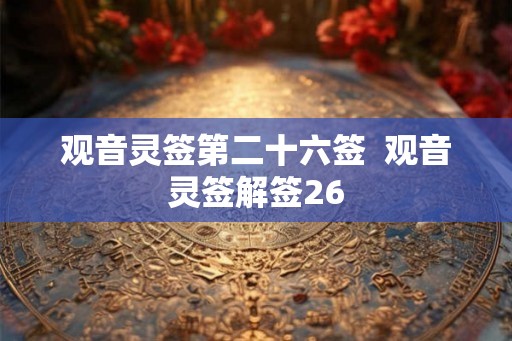 观音灵签第二十六签  观音灵签解签26