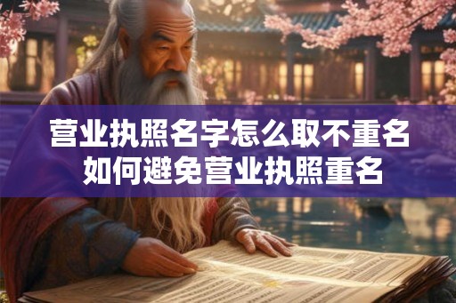营业执照名字怎么取不重名 如何避免营业执照重名