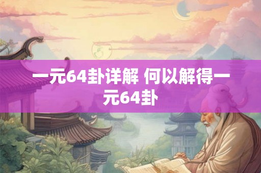 一元64卦详解 何以解得一元64卦