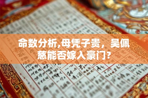 命数分析,母凭子贵，吴佩慈能否嫁入豪门？