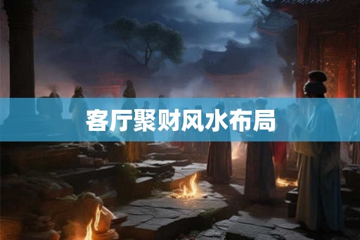 客厅聚财风水布局