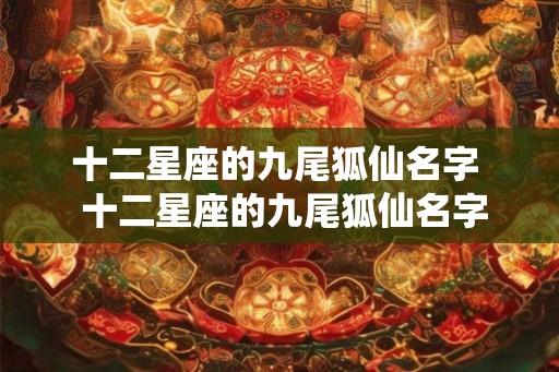 十二星座的九尾狐仙名字  十二星座的九尾狐仙名字