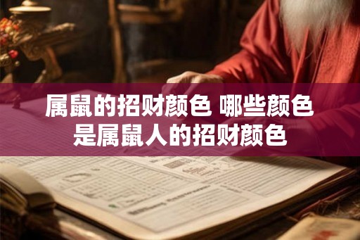 属鼠的招财颜色 哪些颜色是属鼠人的招财颜色