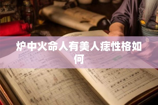 炉中火命人有美人痣性格如何