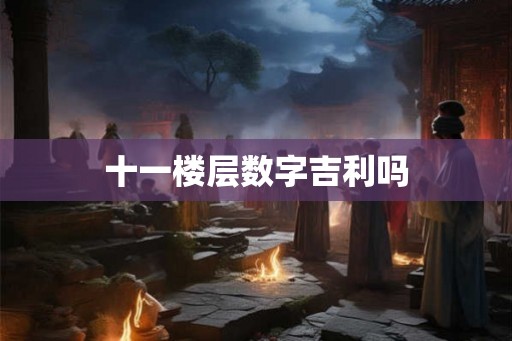 十一楼层数字吉利吗
