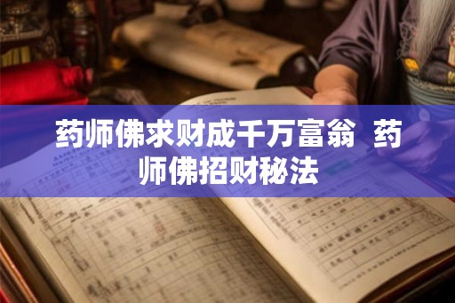 药师佛求财成千万富翁  药师佛招财秘法