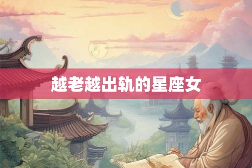 越老越出轨的星座女