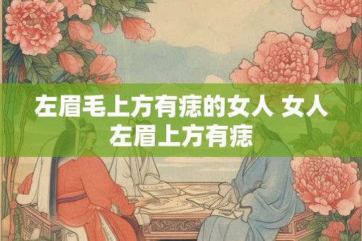 左眉毛上方有痣的女人 女人左眉上方有痣