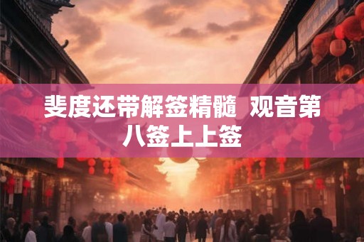 斐度还带解签精髓  观音第八签上上签