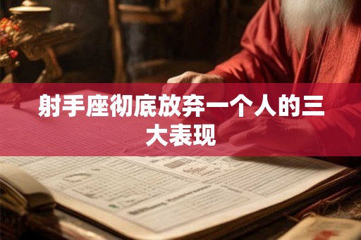 射手座彻底放弃一个人的三大表现