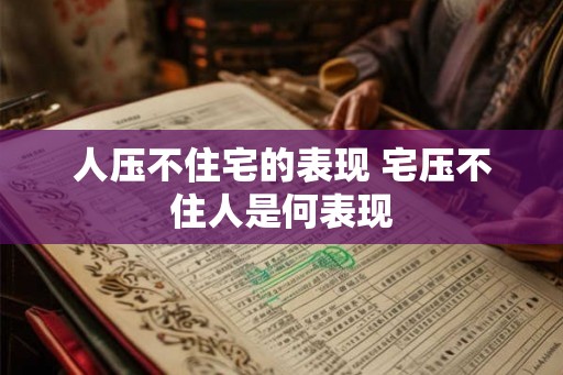 人压不住宅的表现 宅压不住人是何表现